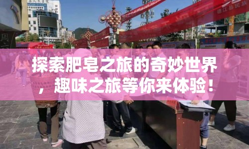 探索肥皂之旅的奇妙世界，趣味之旅等你來(lái)體驗(yàn)！
