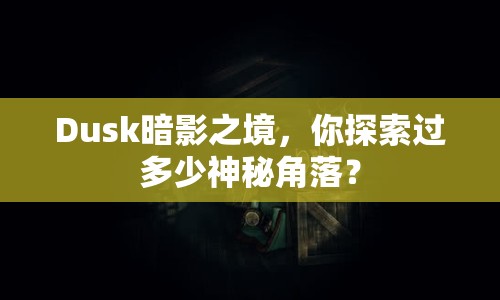 Dusk暗影之境，你探索過多少神秘角落？