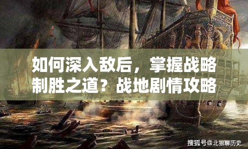 如何深入敵后，掌握戰(zhàn)略制勝之道？戰(zhàn)地劇情攻略揭秘！