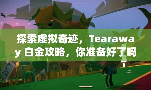 探索虛擬奇跡，Tearaway 白金攻略，你準(zhǔn)備好了嗎？
