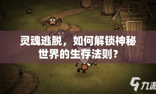 靈魂逃脫，如何解鎖神秘世界的生存法則？