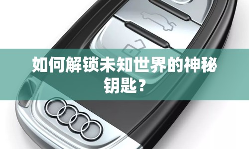如何解鎖未知世界的神秘鑰匙？