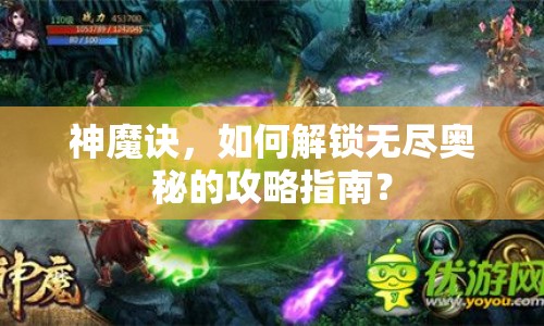 神魔訣，如何解鎖無(wú)盡奧秘的攻略指南？