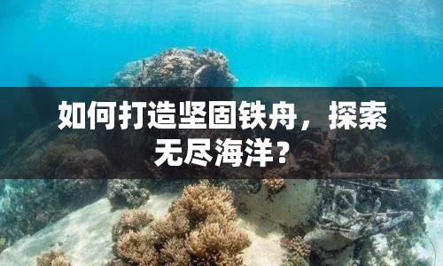 如何打造堅(jiān)固鐵舟，探索無(wú)盡海洋？
