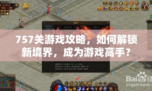 757關(guān)游戲攻略，如何解鎖新境界，成為游戲高手？