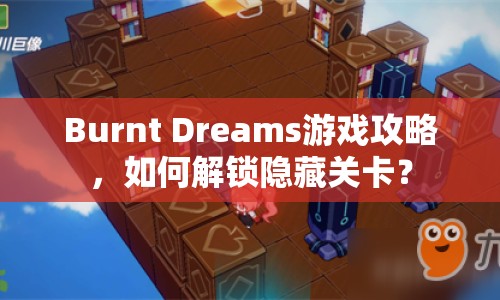 Burnt Dreams游戲攻略，如何解鎖隱藏關(guān)卡？