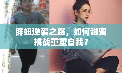 胖妞逆襲之路，如何甜蜜挑戰(zhàn)重塑自我？