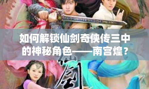 如何解鎖仙劍奇?zhèn)b傳三中的神秘角色——南宮煌？