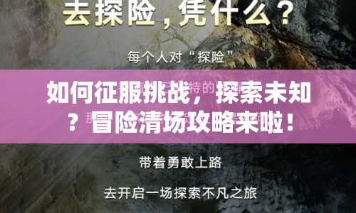 如何征服挑戰(zhàn)，探索未知？冒險(xiǎn)清場(chǎng)攻略來(lái)啦！