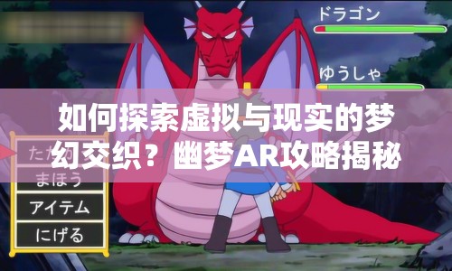 如何探索虛擬與現(xiàn)實的夢幻交織？幽夢AR攻略揭秘！