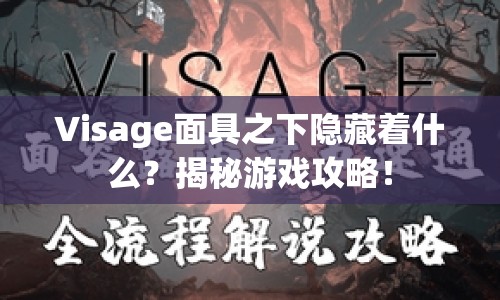 Visage面具之下隱藏著什么？揭秘游戲攻略！