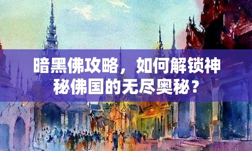 暗黑佛攻略，如何解鎖神秘佛國的無盡奧秘？