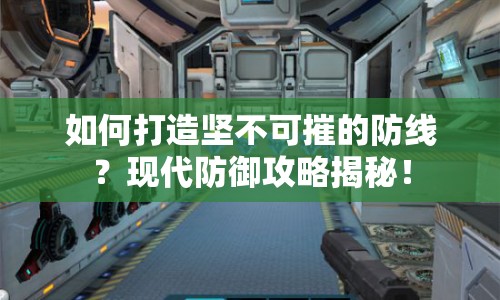 如何打造堅不可摧的防線？現(xiàn)代防御攻略揭秘！