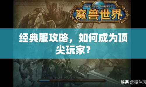 經(jīng)典服攻略，如何成為頂尖玩家？
