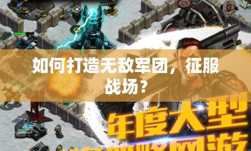 如何打造無(wú)敵軍團(tuán)，征服戰(zhàn)場(chǎng)？