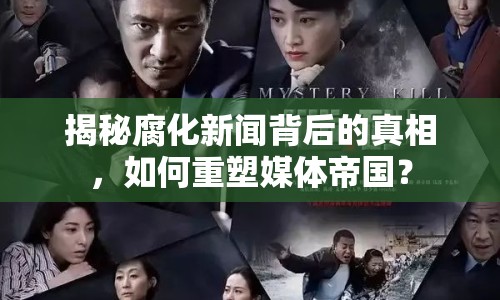 揭秘腐化新聞背后的真相，如何重塑媒體帝國？