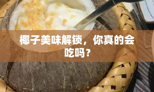 椰子美味解鎖，你真的會吃嗎？