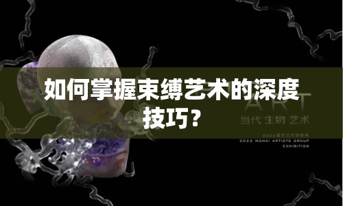 如何掌握束縛藝術(shù)的深度技巧？