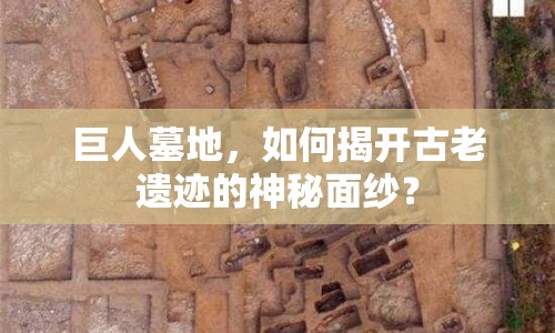 巨人墓地，如何揭開古老遺跡的神秘面紗？