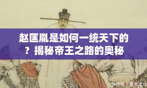 趙匡胤是如何一統(tǒng)天下的？揭秘帝王之路的奧秘