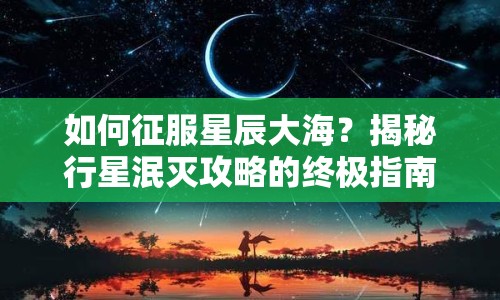 如何征服星辰大海？揭秘行星泯滅攻略的終極指南！