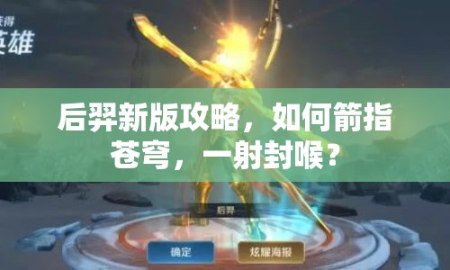 后羿新版攻略，如何箭指蒼穹，一射封喉？