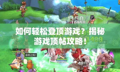 如何輕松登頂游戲？揭秘游戲頂帖攻略！
