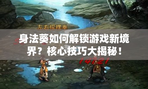 身法葵如何解鎖游戲新境界？核心技巧大揭秘！