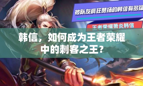 韓信，如何成為王者榮耀中的刺客之王？