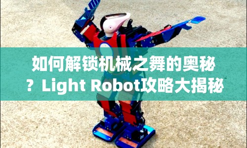 如何解鎖機械之舞的奧秘？Light Robot攻略大揭秘！