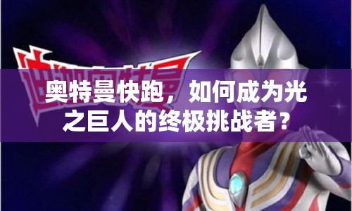 奧特曼快跑，如何成為光之巨人的終極挑戰(zhàn)者？