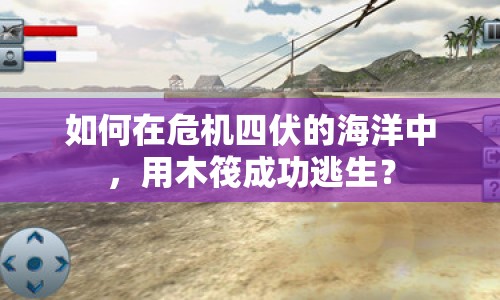 如何在危機(jī)四伏的海洋中，用木筏成功逃生？