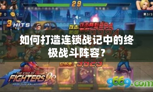 如何打造連鎖戰(zhàn)記中的終極戰(zhàn)斗陣容？