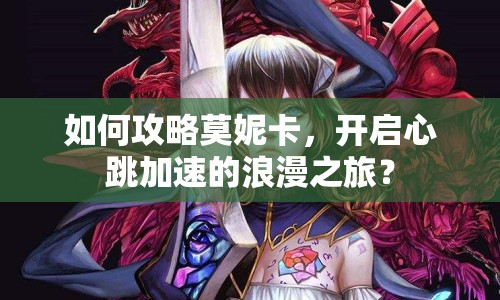 如何攻略莫妮卡，開啟心跳加速的浪漫之旅？