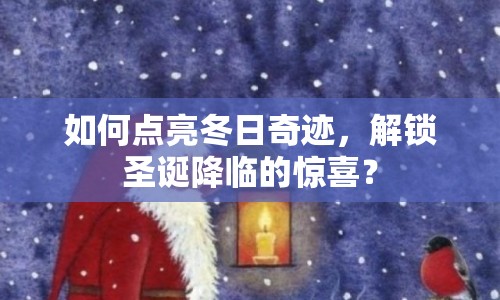 如何點(diǎn)亮冬日奇跡，解鎖圣誕降臨的驚喜？