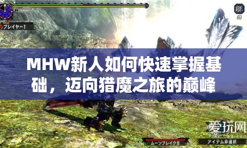 MHW新人如何快速掌握基礎(chǔ)，邁向獵魔之旅的巔峰？