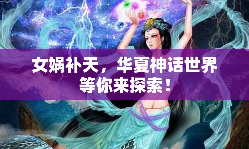 女媧補天，華夏神話世界等你來探索！