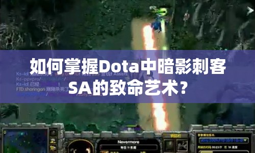 如何掌握Dota中暗影刺客SA的致命藝術(shù)？