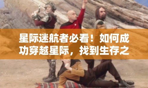 星際迷航者必看！如何成功穿越星際，找到生存之道？