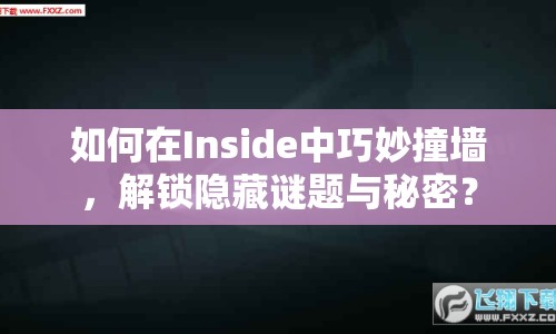 如何在Inside中巧妙撞墻，解鎖隱藏謎題與秘密？