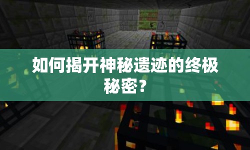 如何揭開(kāi)神秘遺跡的終極秘密？