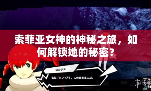 索菲亞女神的神秘之旅，如何解鎖她的秘密？