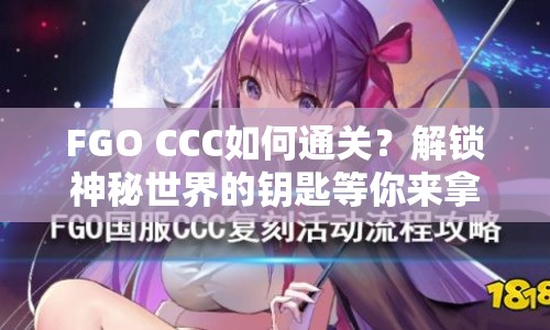 FGO CCC如何通關？解鎖神秘世界的鑰匙等你來拿！