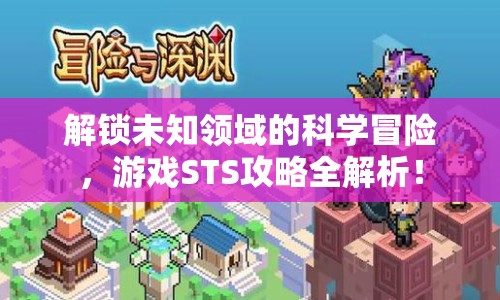 解鎖未知領(lǐng)域的科學(xué)冒險(xiǎn)，游戲STS攻略全解析！