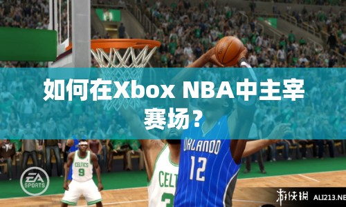 如何在Xbox NBA中主宰賽場？