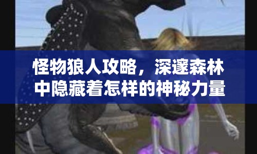 怪物狼人攻略，深邃森林中隱藏著怎樣的神秘力量？
