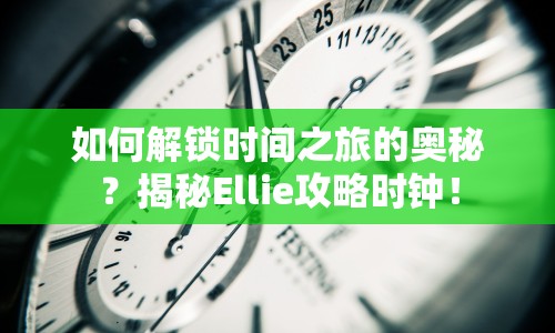 如何解鎖時(shí)間之旅的奧秘？揭秘Ellie攻略時(shí)鐘！