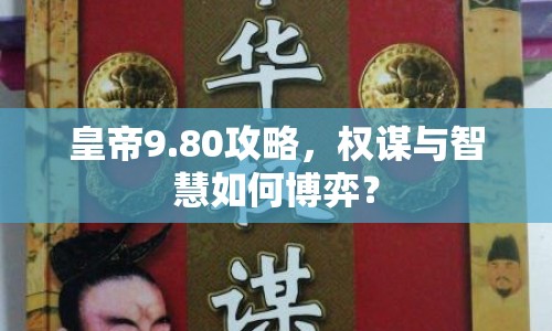 皇帝9.80攻略，權(quán)謀與智慧如何博弈？