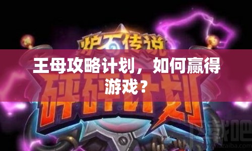 王母攻略計劃，如何贏得游戲？