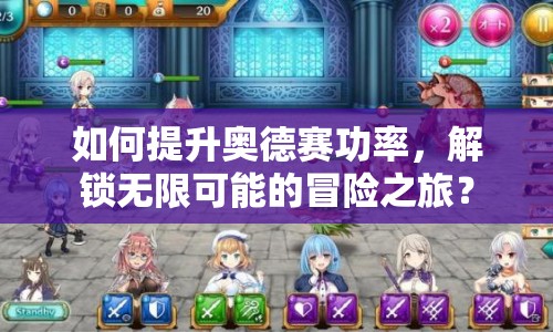 如何提升奧德賽功率，解鎖無限可能的冒險之旅？